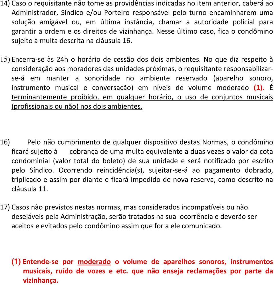 15) Encerra-se às 24h o horário de cessão dos dois ambientes.