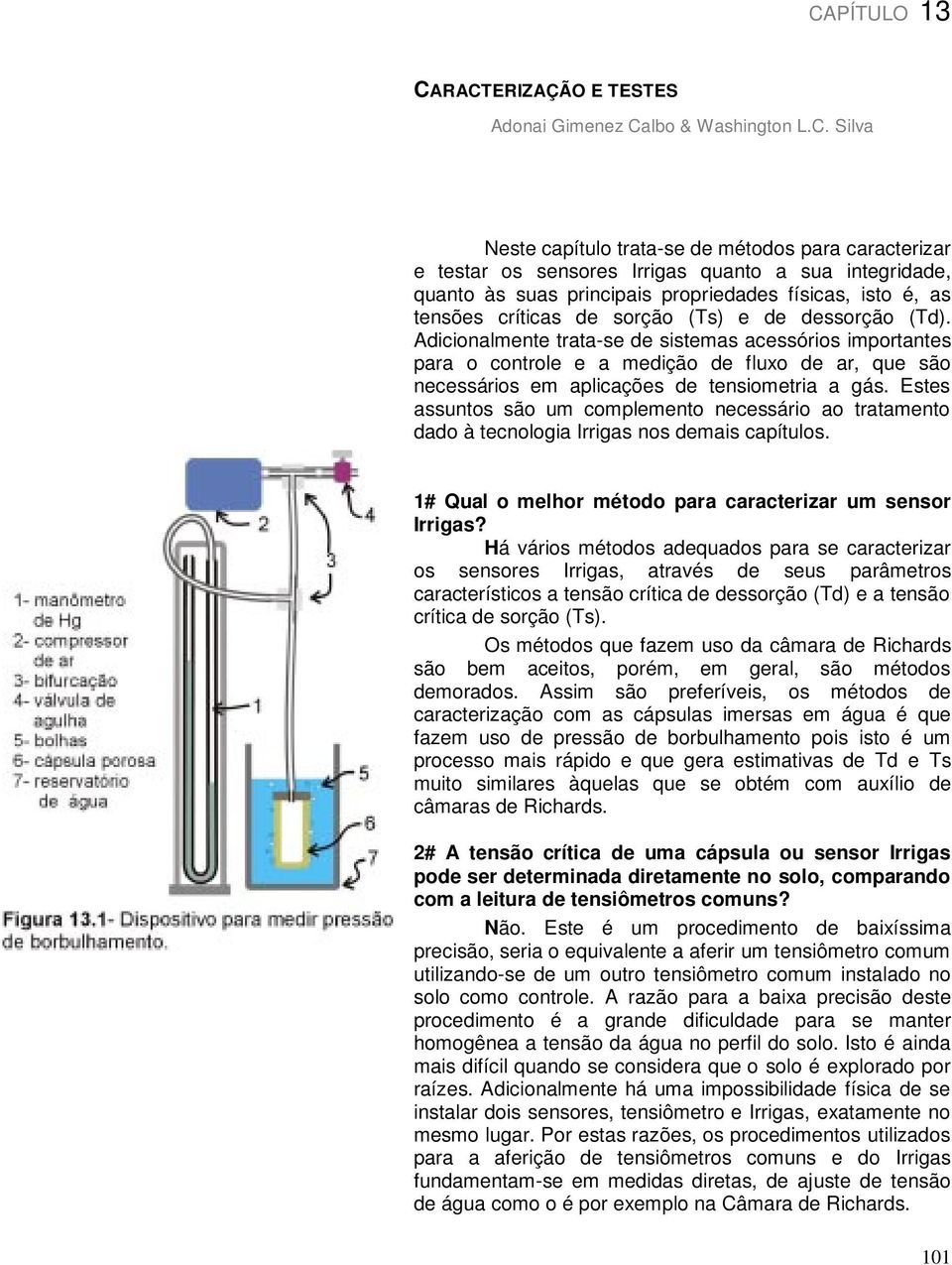 Adicionalmente trata-se de sistemas acessórios importantes para o controle e a medição de fluxo de ar, que são necessários em aplicações de tensiometria a gás.