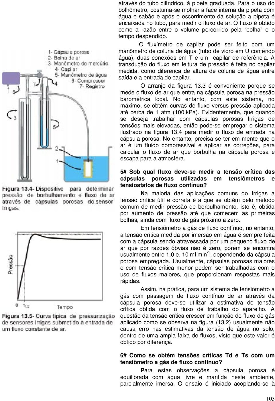 O fluxo é obtido como a razão entre o volume percorrido pela bolha e o tempo despendido.