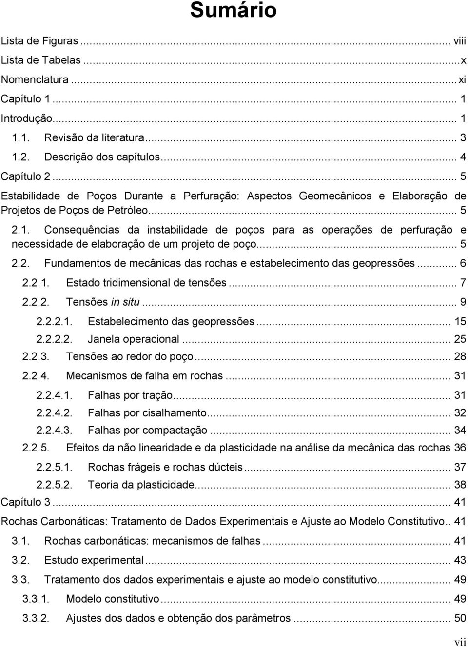 Consequências da instabilidade de poços para as operações de perfuração e necessidade de elaboração de um projeto de poço... 5 2.2. Fundamentos de mecânicas das rochas e estabelecimento das geopressões.