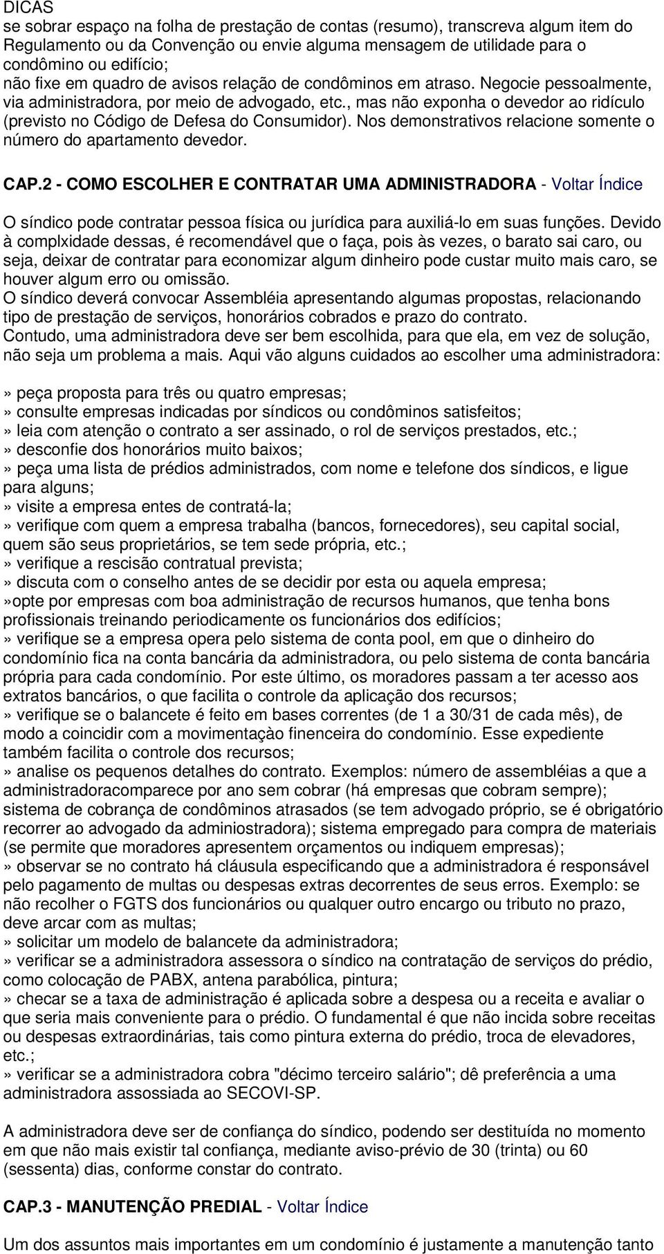 , mas não exponha o devedor ao ridículo (previsto no Código de Defesa do Consumidor). Nos demonstrativos relacione somente o número do apartamento devedor. CAP.