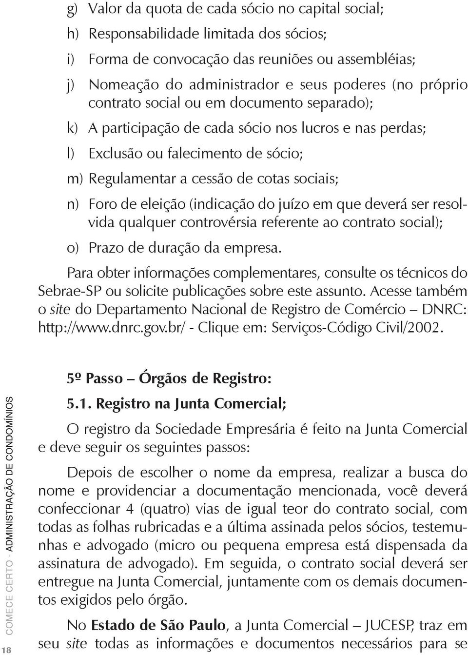 (indicação do juízo em que deverá ser resolvida qualquer controvérsia referente ao contrato social); o) Prazo de duração da empresa.