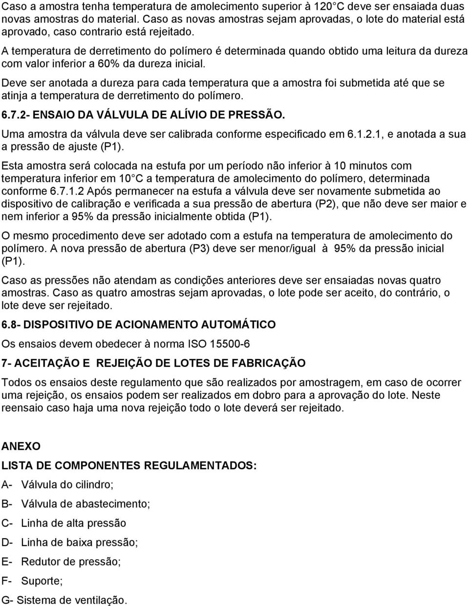 A temperatura de derretimento do polímero é determinada quando obtido uma leitura da dureza com valor inferior a 60% da dureza inicial.