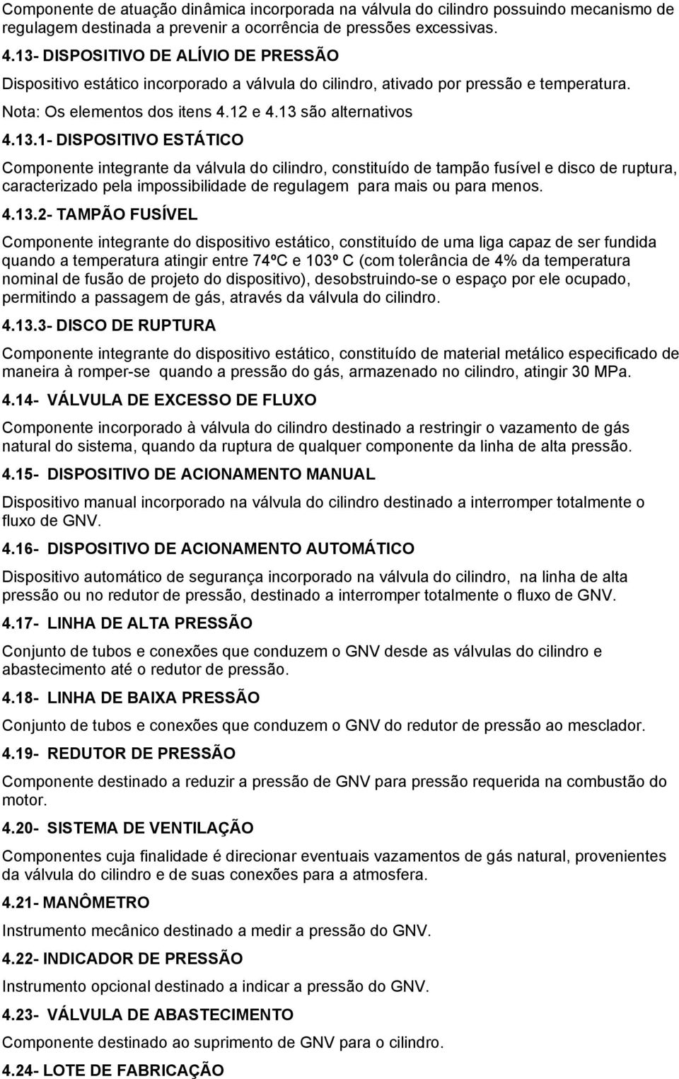 4.13.2- TAMPÃO FUSÍVEL Componente integrante do dispositivo estático, constituído de uma liga capaz de ser fundida quando a temperatura atingir entre 74ºC e 103º C (com tolerância de 4% da