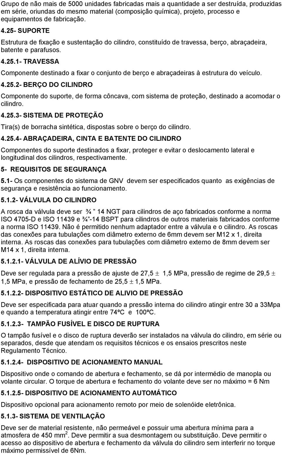 4.25.2- BERÇO DO CILINDRO Componente do suporte, de forma côncava, com sistema de proteção, destinado a acomodar o cilindro. 4.25.3- SISTEMA DE PROTEÇÃO Tira(s) de borracha sintética, dispostas sobre o berço do cilindro.