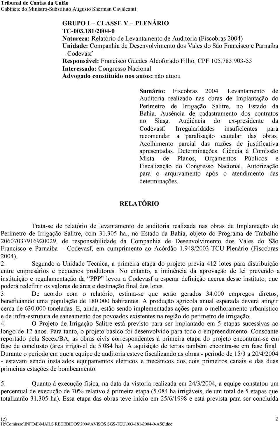 Alcoforado Filho, CPF 105.783.903-53 Interessado: Congresso Nacional Advogado constituído nos autos: não atuou Sumário: Fiscobras 2004.