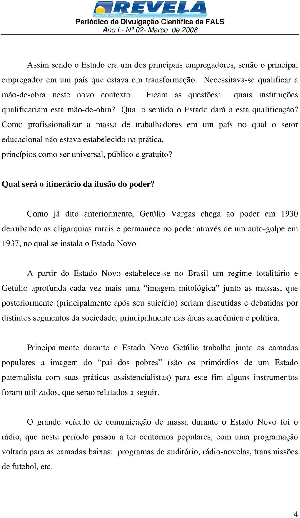 Como profissionalizar a massa de trabalhadores em um país no qual o setor educacional não estava estabelecido na prática, princípios como ser universal, público e gratuito?