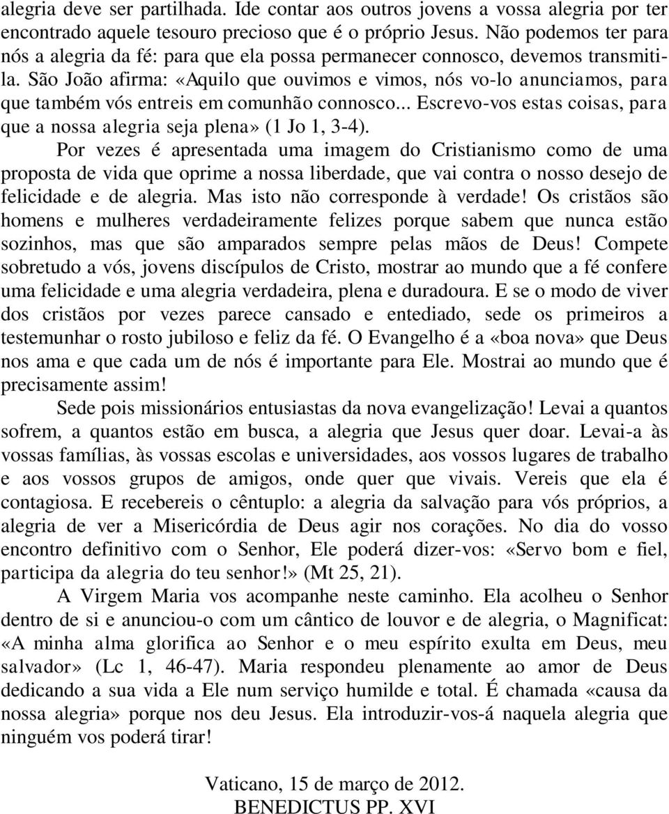 São João afirma: «Aquilo que ouvimos e vimos, nós vo-lo anunciamos, para que também vós entreis em comunhão connosco... Escrevo-vos estas coisas, para que a nossa alegria seja plena» (1 Jo 1, 3-4).