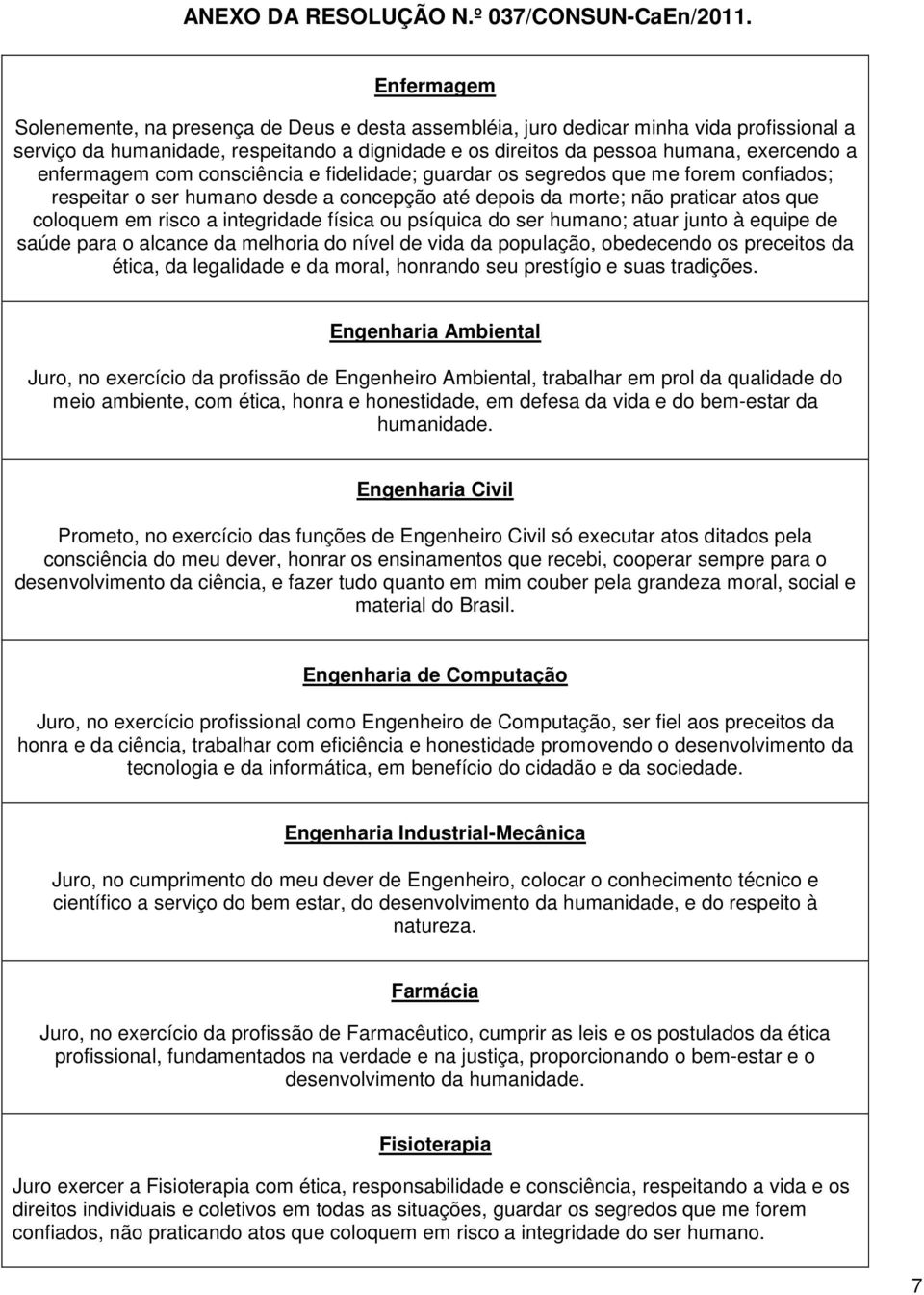 integridade física ou psíquica do ser humano; atuar junto à equipe de saúde para o alcance da melhoria do nível de vida da população, obedecendo os preceitos da ética, da legalidade e da moral,