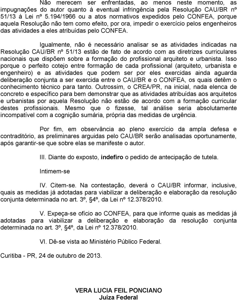 Igualmente, não é necessário analisar se as atividades indicadas na Resolução CAU/BR nº 51/13 estão de fato de acordo com as diretrizes curriculares nacionais que dispõem sobre a formação do