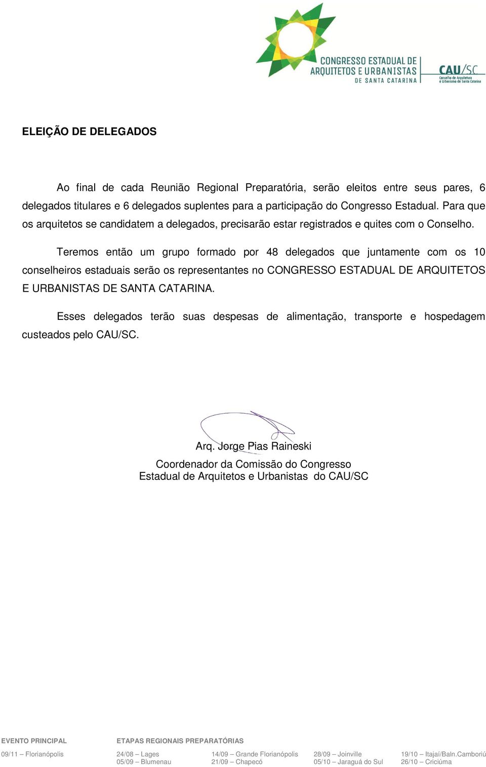 Teremos então um grupo formado por 48 delegados que juntamente com os 10 conselheiros estaduais serão os representantes no CONGRESSO ESTADUAL DE ARQUITETOS E URBANISTAS DE