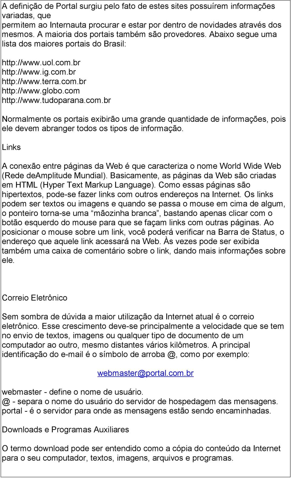 tudoparana.com.br Normalmente os portais exibirão uma grande quantidade de informações, pois ele devem abranger todos os tipos de informação.