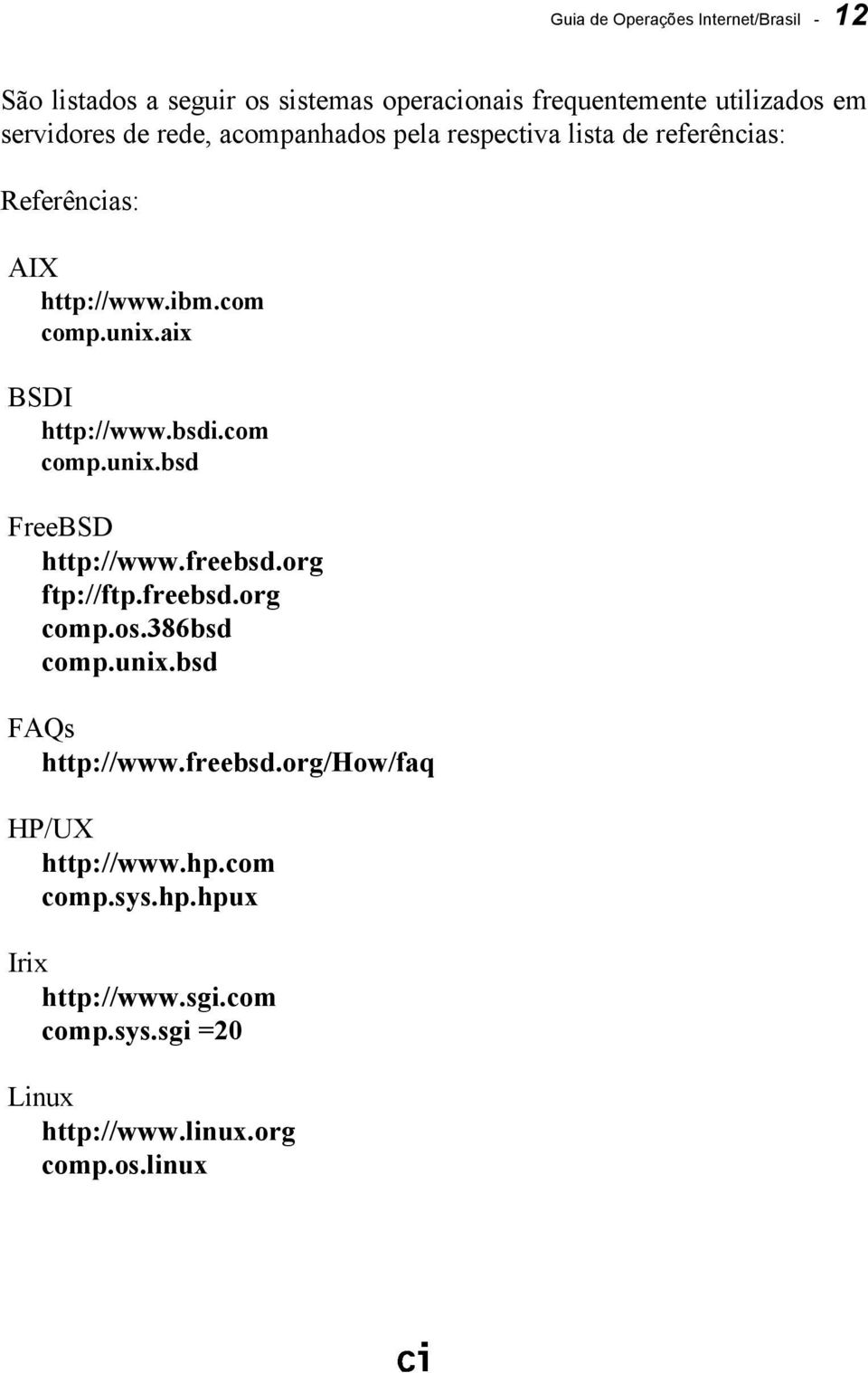 com comp.unix.bsd FreeBSD http://www.freebsd.org ftp://ftp.freebsd.org comp.os.386bsd comp.unix.bsd FAQs http://www.freebsd.org/how/faq HP/UX http://www.