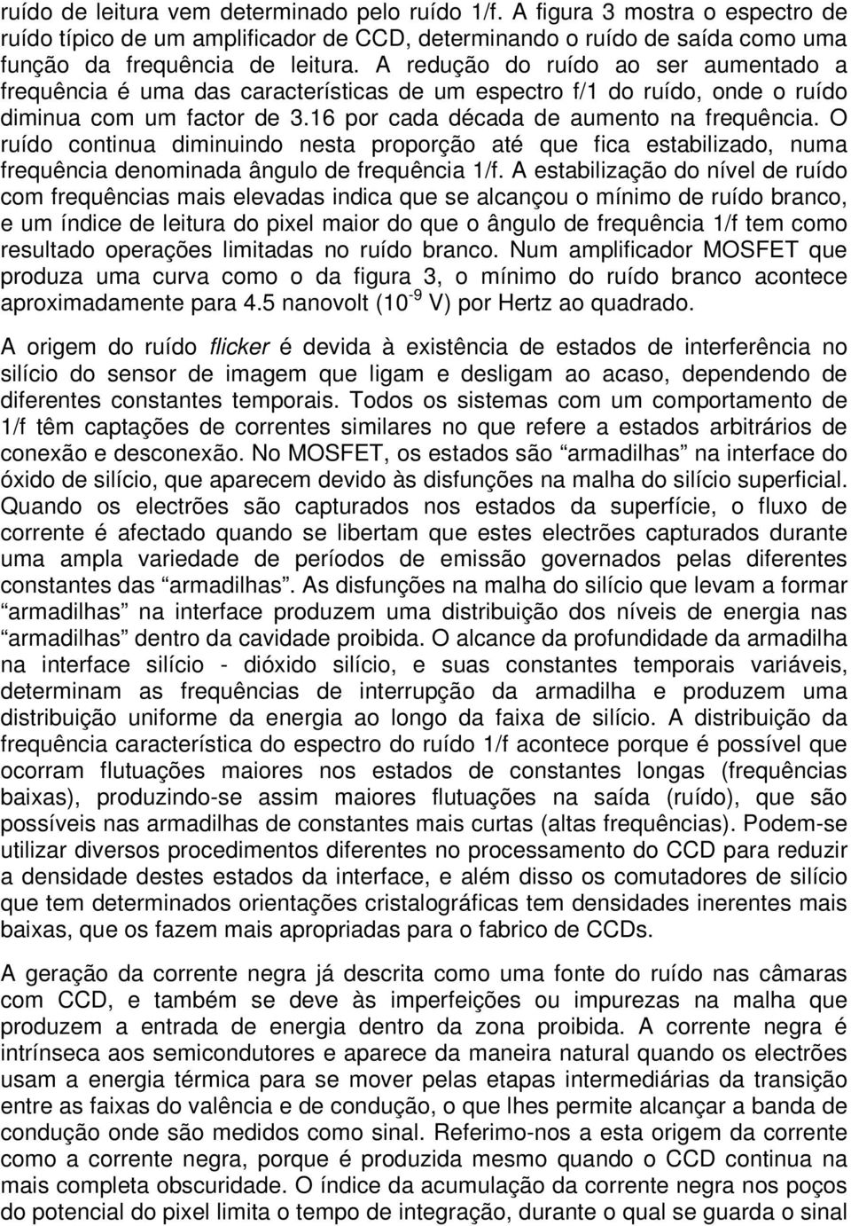 O ruído continua diminuindo nesta proporção até que fica estabilizado, numa frequência denominada ângulo de frequência 1/f.