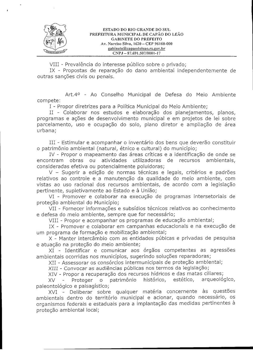 4 - Ao Conselho Municipal de Defesa do Meio Ambiente compete: I - Propor diretrizes para a Política Municipal do Meio Ambiente; II - Colaborar nos estudos e elaboração dos planejamentos, planos,