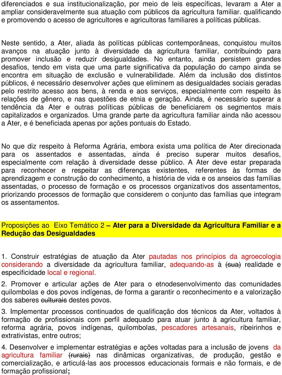 Neste sentido, a Ater, aliada às políticas públicas contemporâneas, conquistou muitos avanços na atuação junto à diversidade da agricultura familiar, contribuindo para promover inclusão e reduzir