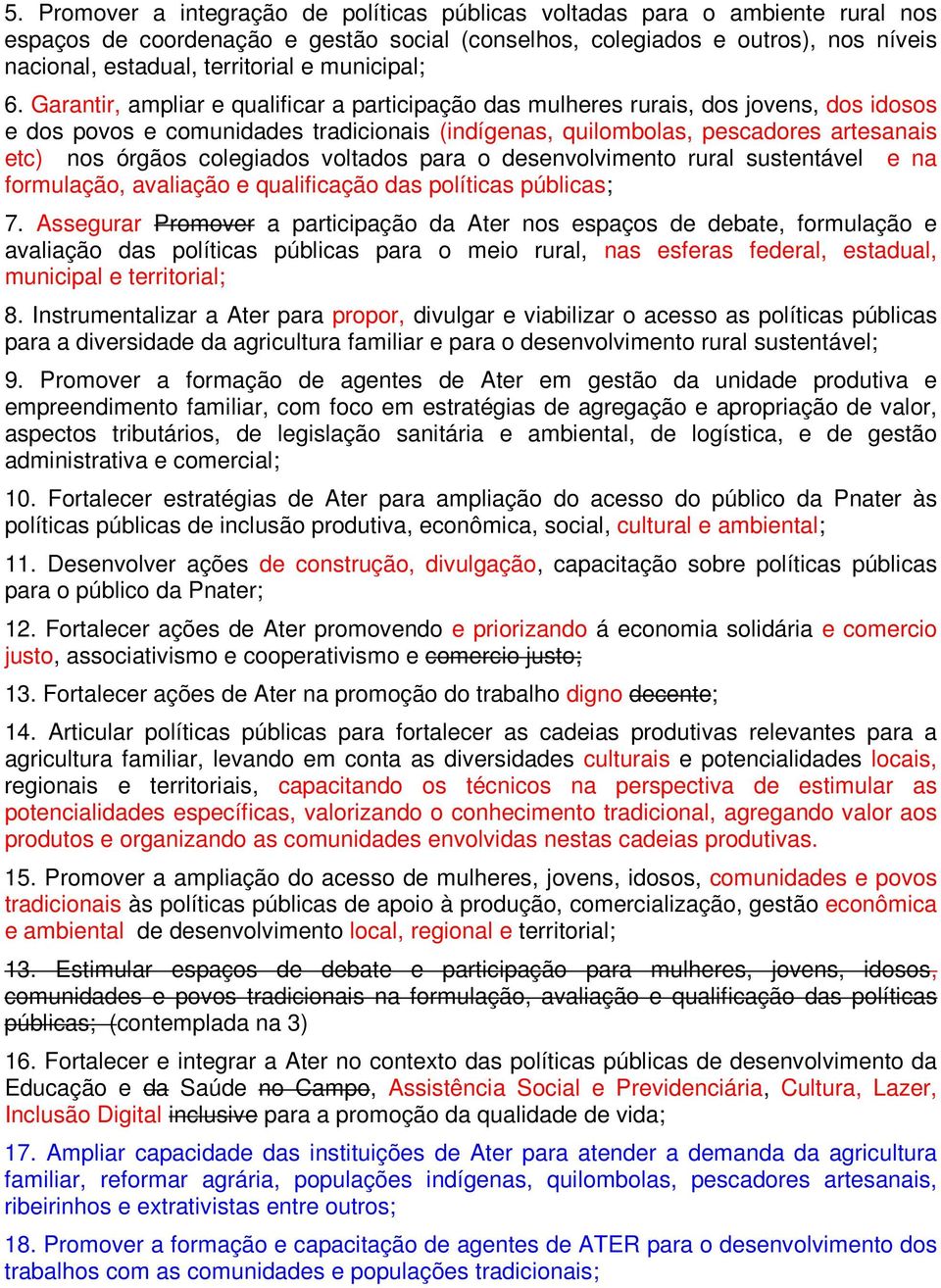 Garantir, ampliar e qualificar a participação das mulheres rurais, dos jovens, dos idosos e dos povos e comunidades tradicionais (indígenas, quilombolas, pescadores artesanais etc) nos órgãos