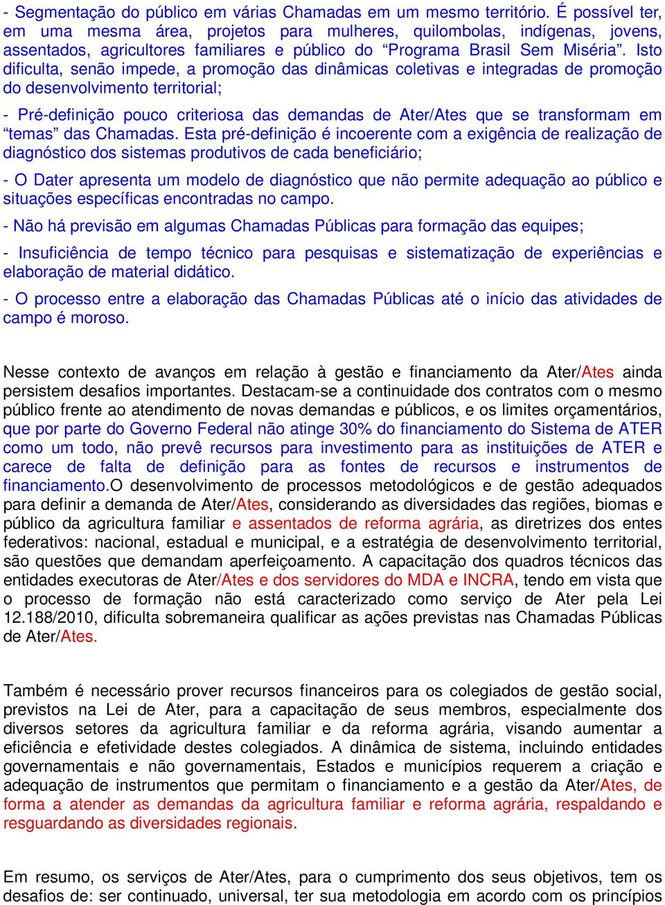 Isto dificulta, senão impede, a promoção das dinâmicas coletivas e integradas de promoção do desenvolvimento territorial; - Pré-definição pouco criteriosa das demandas de Ater/Ates que se transformam