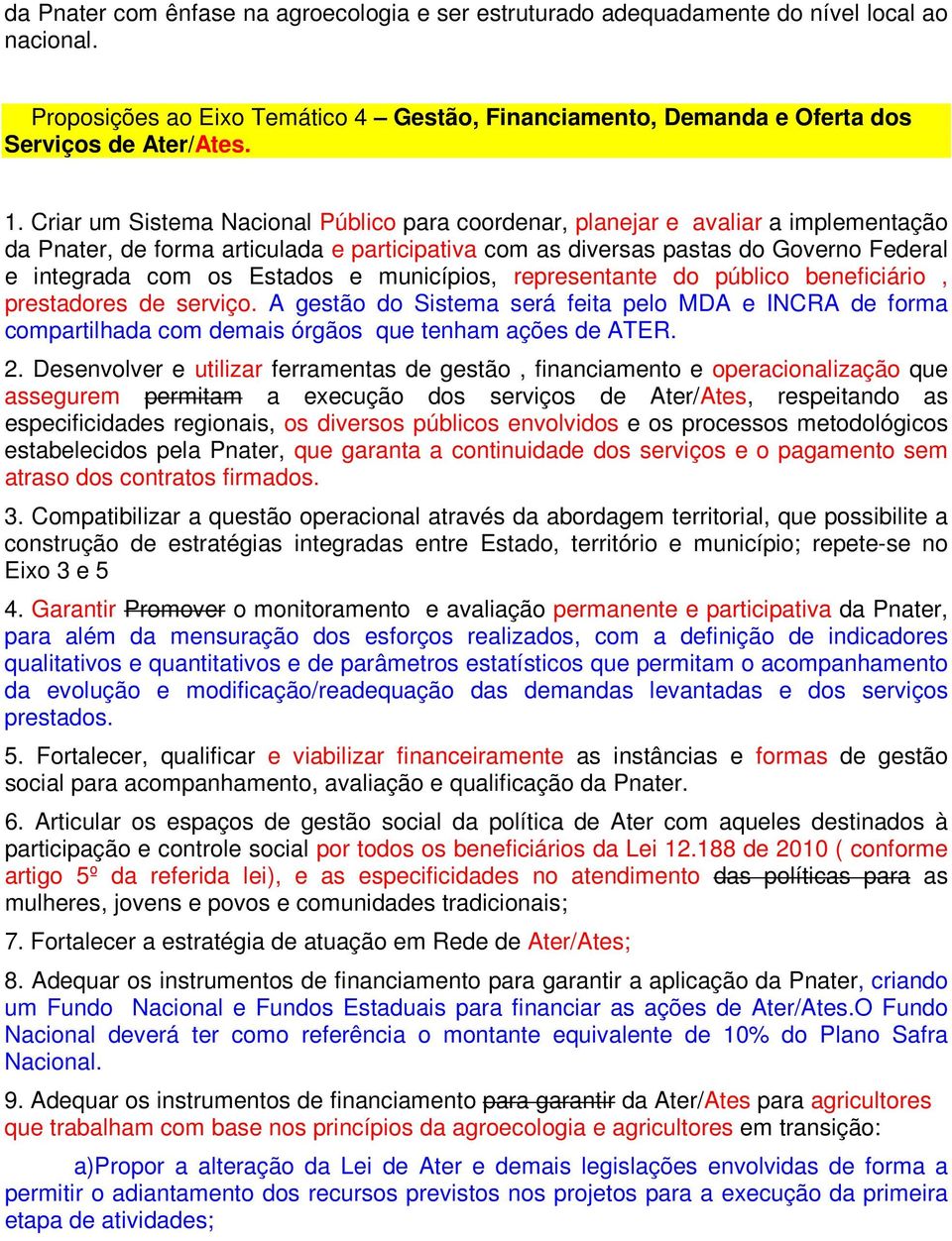 Estados e municípios, representante do público beneficiário, prestadores de serviço. A gestão do Sistema será feita pelo MDA e INCRA de forma compartilhada com demais órgãos que tenham ações de ATER.