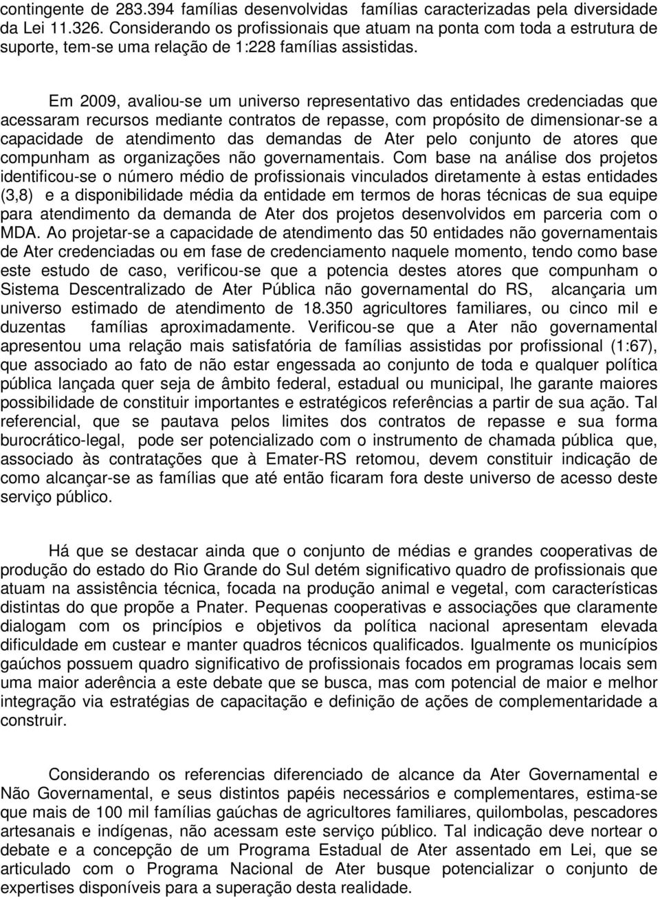 Em 2009, avaliou-se um universo representativo das entidades credenciadas que acessaram recursos mediante contratos de repasse, com propósito de dimensionar-se a capacidade de atendimento das