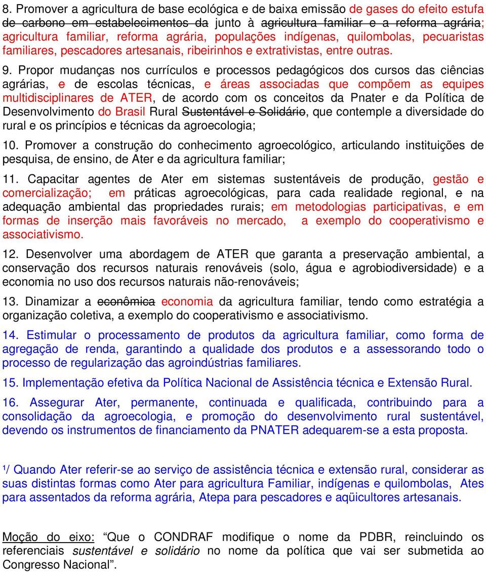 Propor mudanças nos currículos e processos pedagógicos dos cursos das ciências agrárias, e de escolas técnicas, e áreas associadas que compõem as equipes multidisciplinares de ATER, de acordo com os