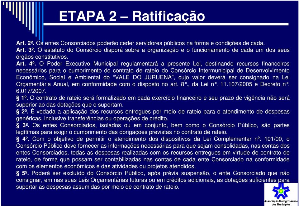 O Poder Executivo Municipal regulamentará a presente Lei, destinando recursos financeiros necessários para o cumprimento do contrato de rateio do Consórcio Intermunicipal de Desenvolvimento