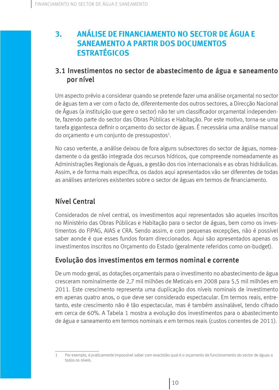 diferentemente dos outros sectores, a Direcção Nacional de Águas (a instituição que gere o sector) não ter um classificador orçamental independente, fazendo parte do sector das Obras Públicas e