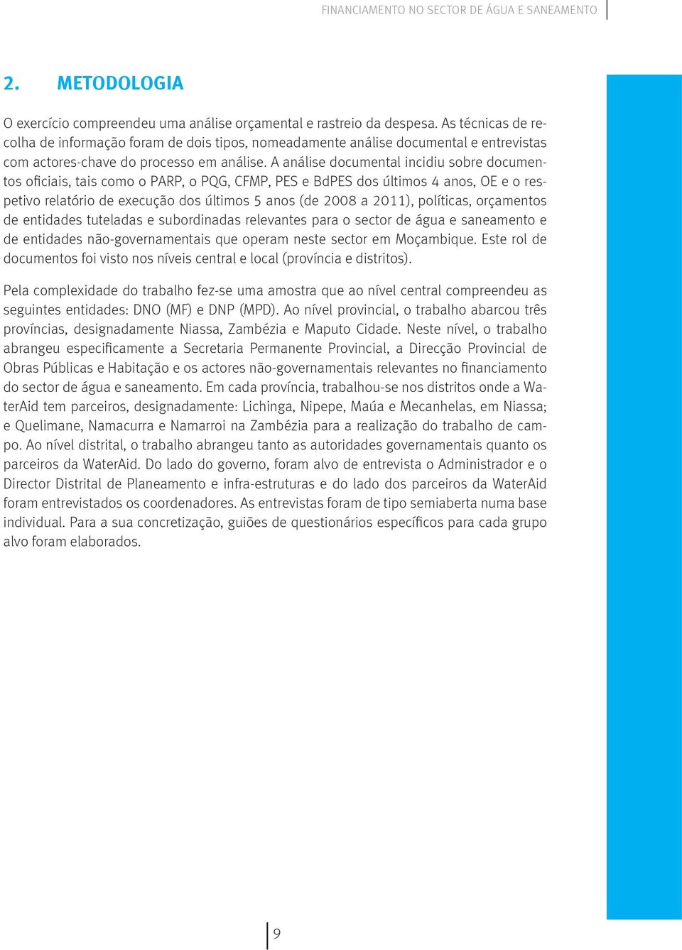 A análise documental incidiu sobre documentos oficiais, tais como o PARP, o PQG, CFMP, PES e BdPES dos últimos 4 anos, OE e o respetivo relatório de execução dos últimos 5 anos (de 2008 a 2011),