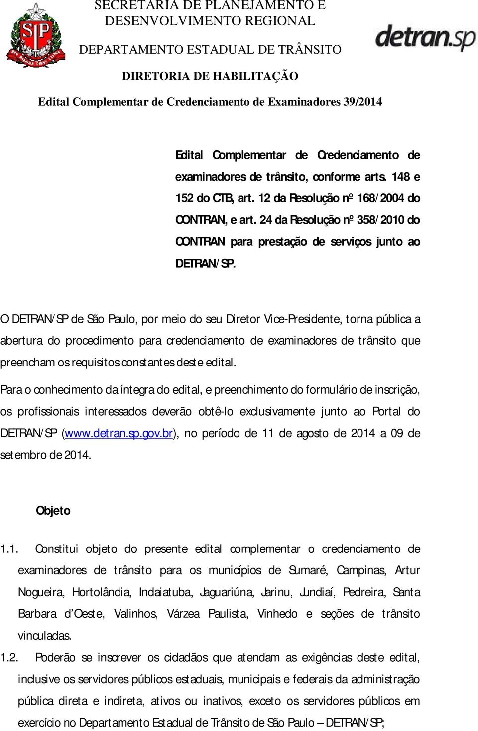 O DETRAN/SP de São Paulo, por meio do seu Diretor Vice-Presidente, torna pública a abertura do procedimento para credenciamento de examinadores de trânsito que preencham os requisitos constantes