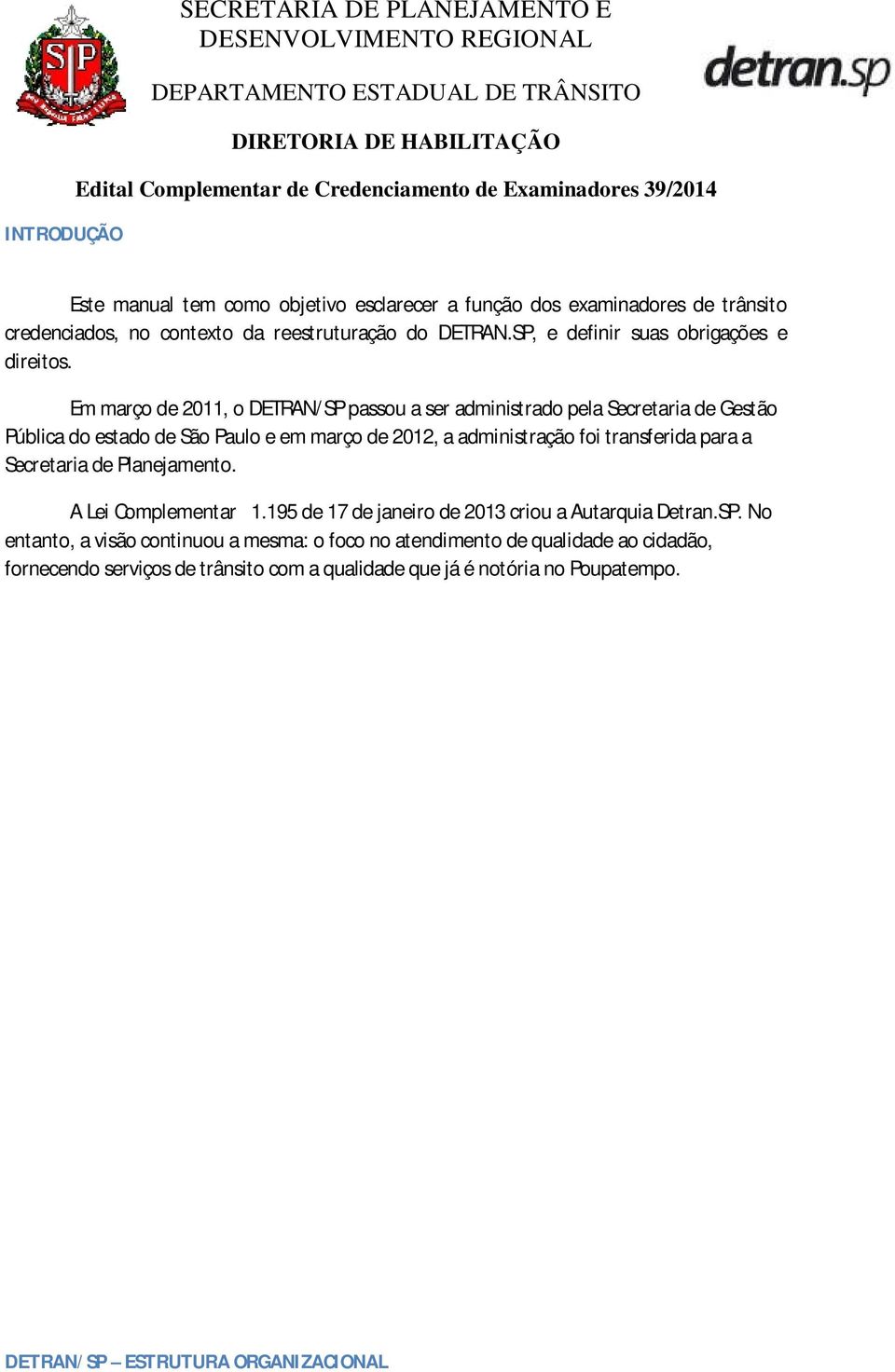 Em março de 2011, o DETRAN/SP passou a ser administrado pela Secretaria de Gestão Pública do estado de São Paulo e em março de 2012, a administração foi transferida para a
