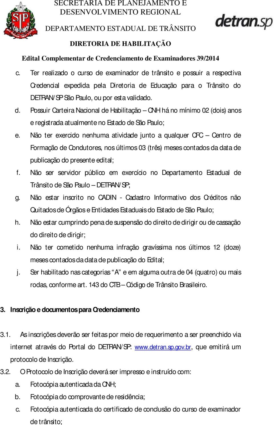 Não ser servidor público em exercício no Departamento Estadual de Trânsito de São Paulo DETRAN/SP; g.