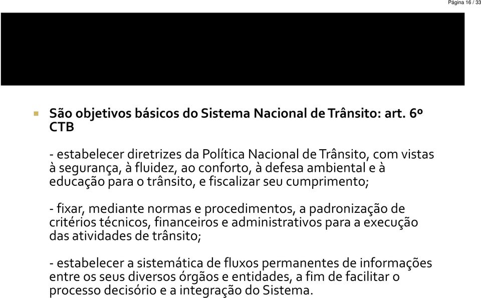 para o trânsito, e fiscalizar seu cumprimento; -fixar, mediante normas e procedimentos, a padronização de critérios técnicos, financeiros e