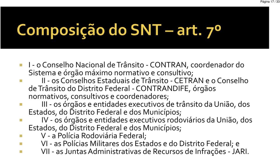 da União, dos Estados, do Distrito Federal e dos Municípios; IV -os órgãos e entidades executivos rodoviários da União, dos Estados, do Distrito Federal e dos