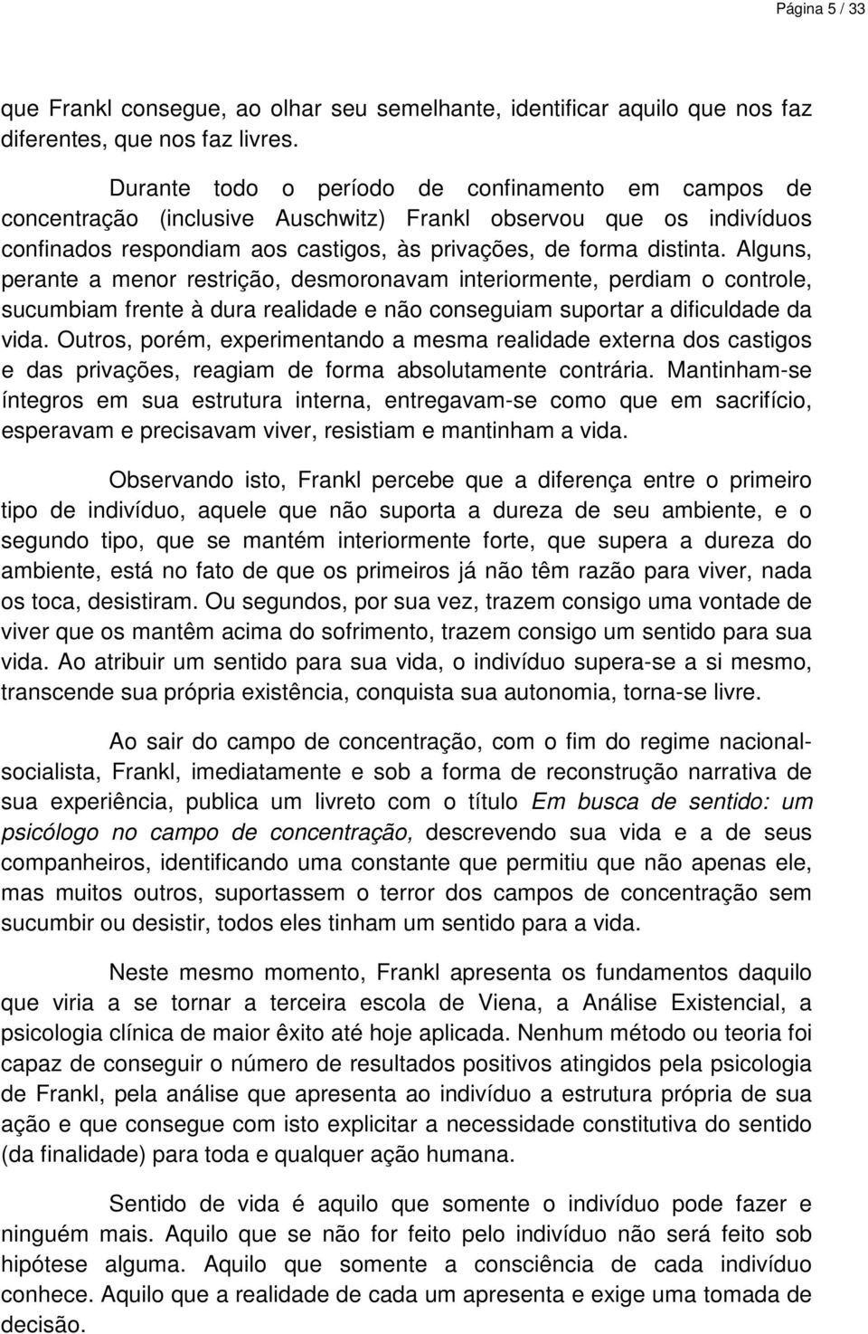 Alguns, perante a menor restrição, desmoronavam interiormente, perdiam o controle, sucumbiam frente à dura realidade e não conseguiam suportar a dificuldade da vida.