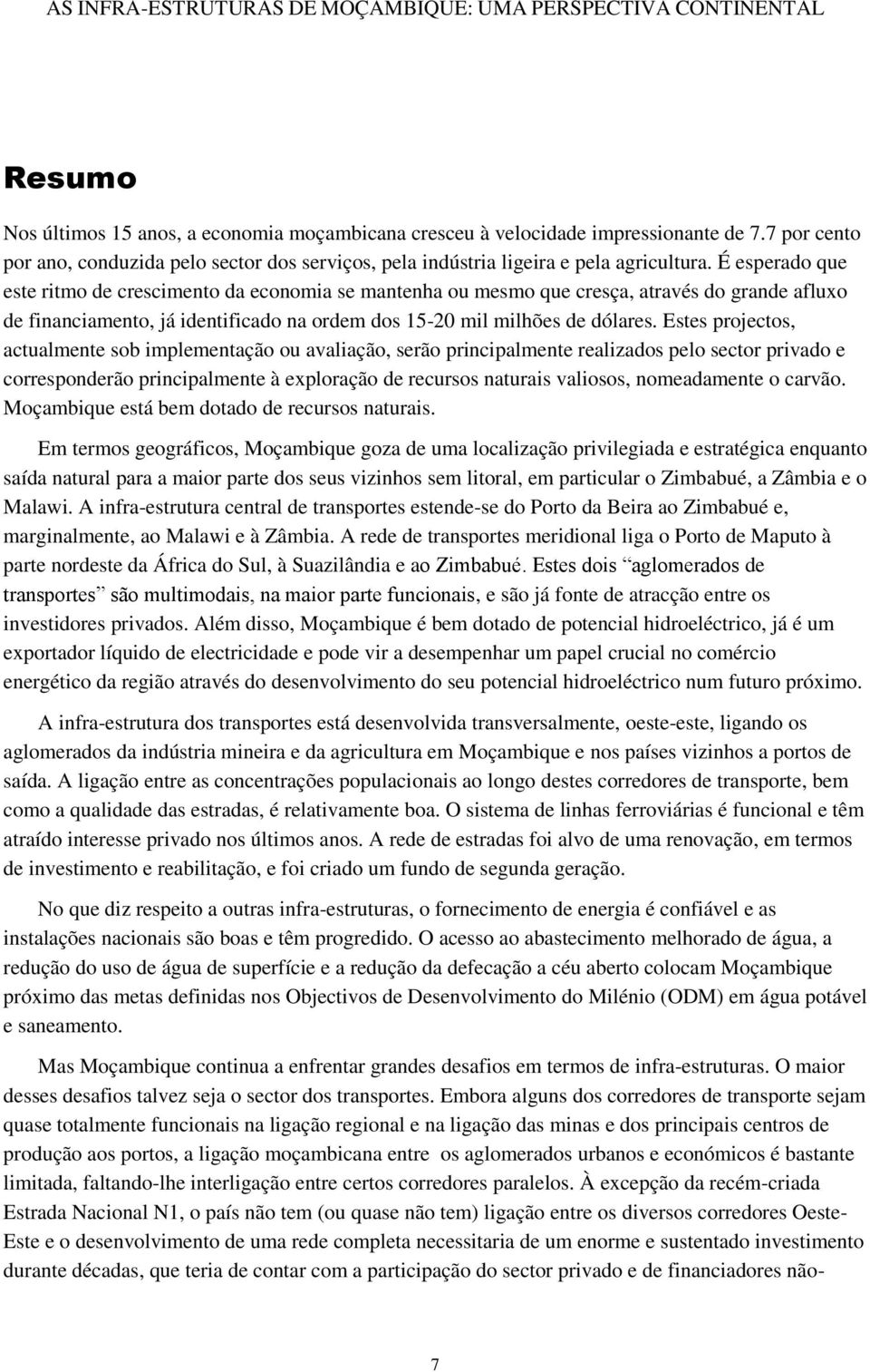 Estes projectos, actualmente sob implementação ou avaliação, serão principalmente realizados pelo sector privado e corresponderão principalmente à exploração de recursos naturais valiosos,