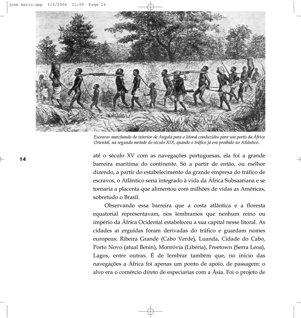 Atlântico. 14 até o século XV com as navegações portuguesas, ela foi a grande barreira marítima do continente.