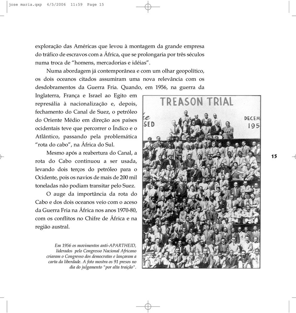 idéias. Numa abordagem já contemporânea e com um olhar geopolítico, os dois oceanos citados assumiram uma nova relevância com os desdobramentos da Guerra Fria.