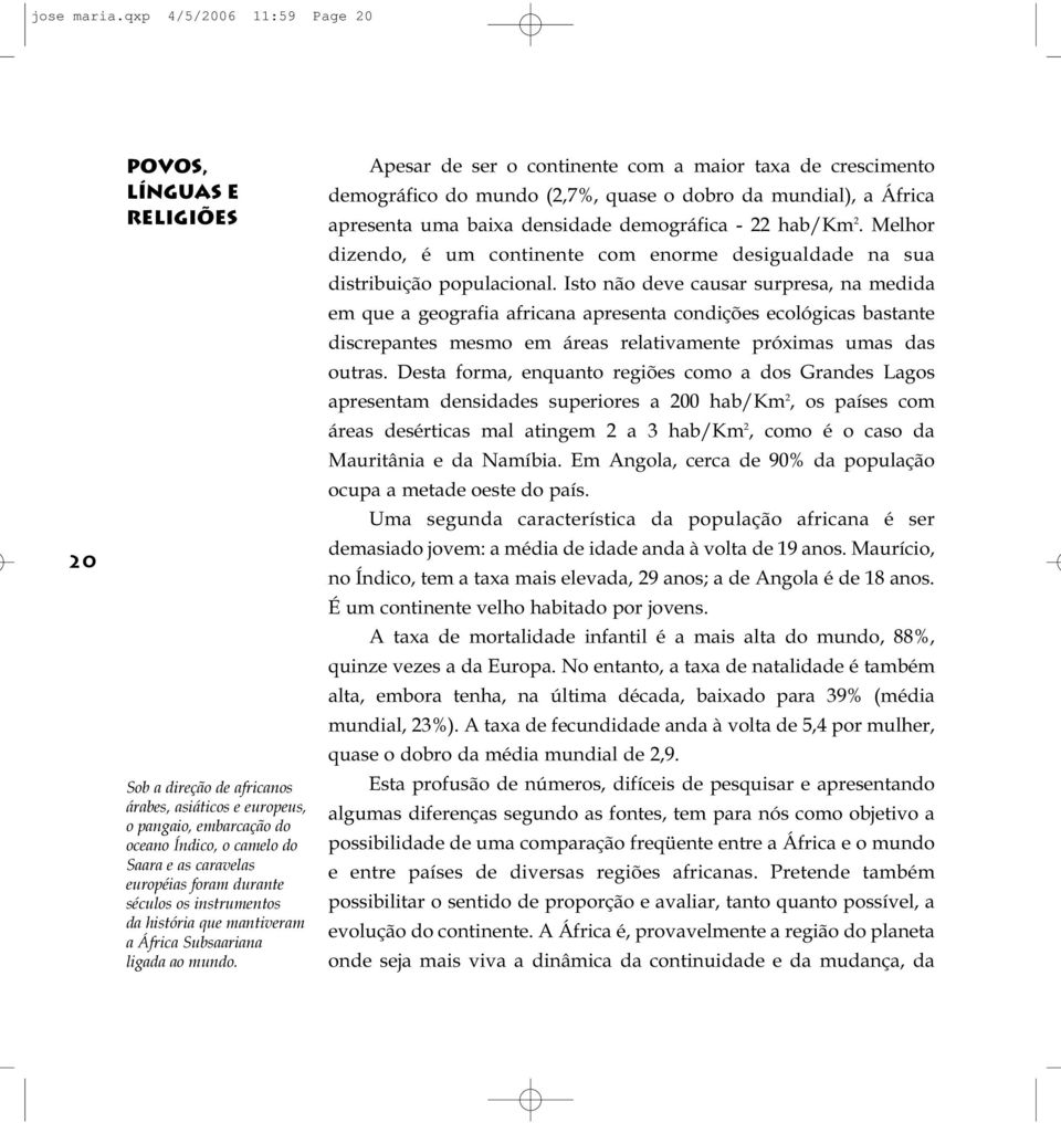 foram durante séculos os instrumentos da história que mantiveram a África Subsaariana ligada ao mundo.