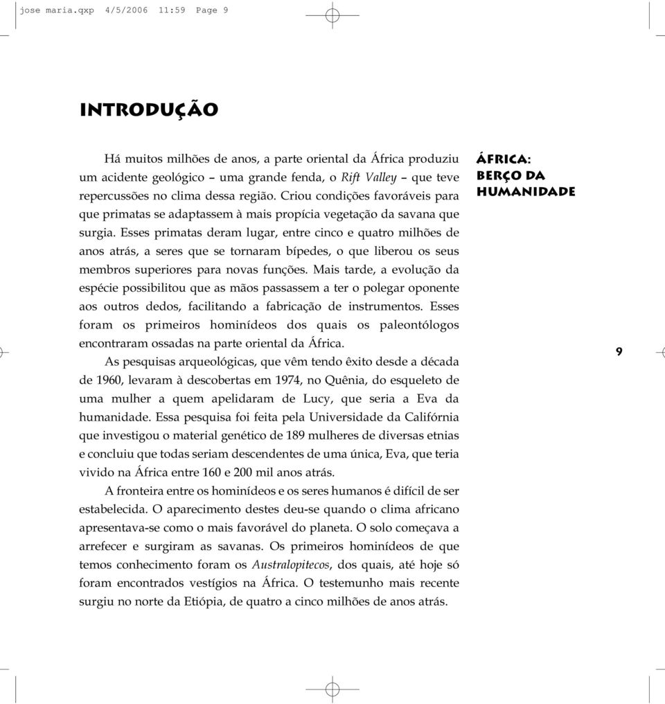 Criou condições favoráveis para que primatas se adaptassem à mais propícia vegetação da savana que surgia.