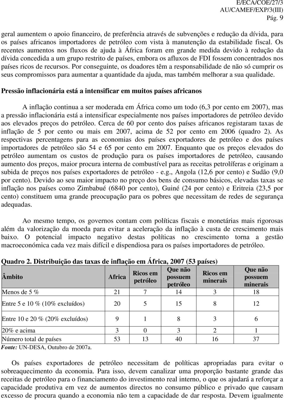 ricos de recursos. Por conseguinte, os doadores têm a responsabilidade de não só cumprir os seus compromissos para aumentar a quantidade da ajuda, mas também melhorar a sua qualidade.