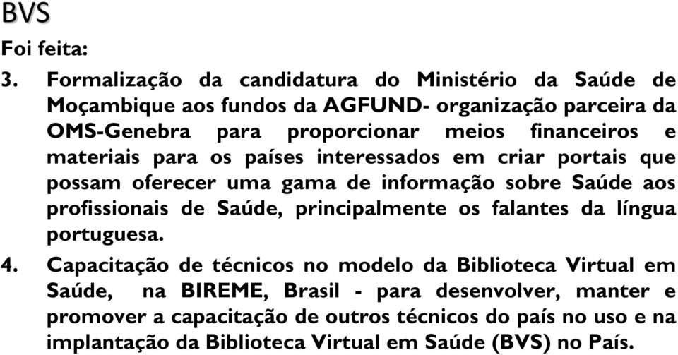 financeiros e materiais para os países interessados em criar portais que possam oferecer uma gama de informação sobre Saúde aos profissionais de