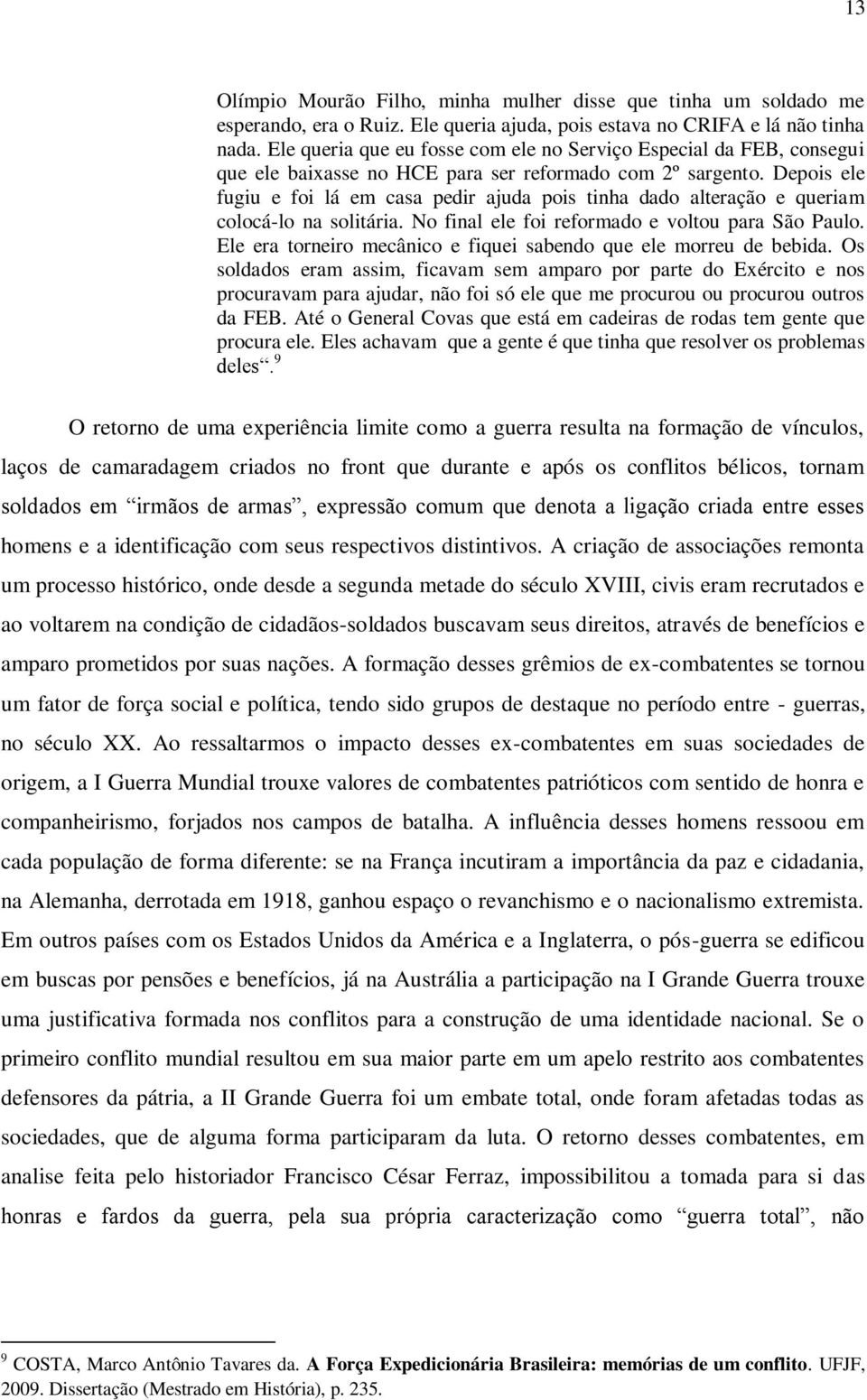 Depois ele fugiu e foi lá em casa pedir ajuda pois tinha dado alteração e queriam colocá-lo na solitária. No final ele foi reformado e voltou para São Paulo.