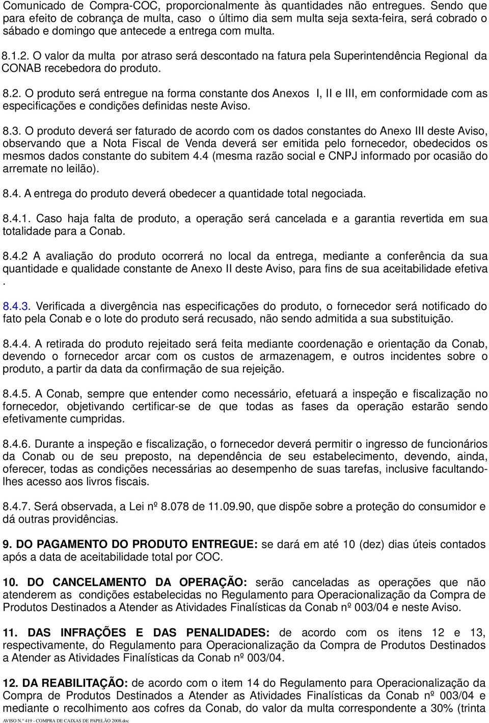 O valor da multa por atraso será descontado na fatura pela Superintendência Regional da CONAB recebedora do produto. 8.2.