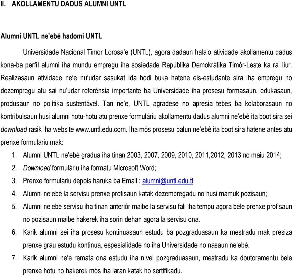 Realizasaun atividade ne e nu udar sasukat ida hodi buka hatene eis-estudante sira iha empregu no dezempregu atu sai nu udar referénsia importante ba Universidade iha prosesu formasaun, edukasaun,