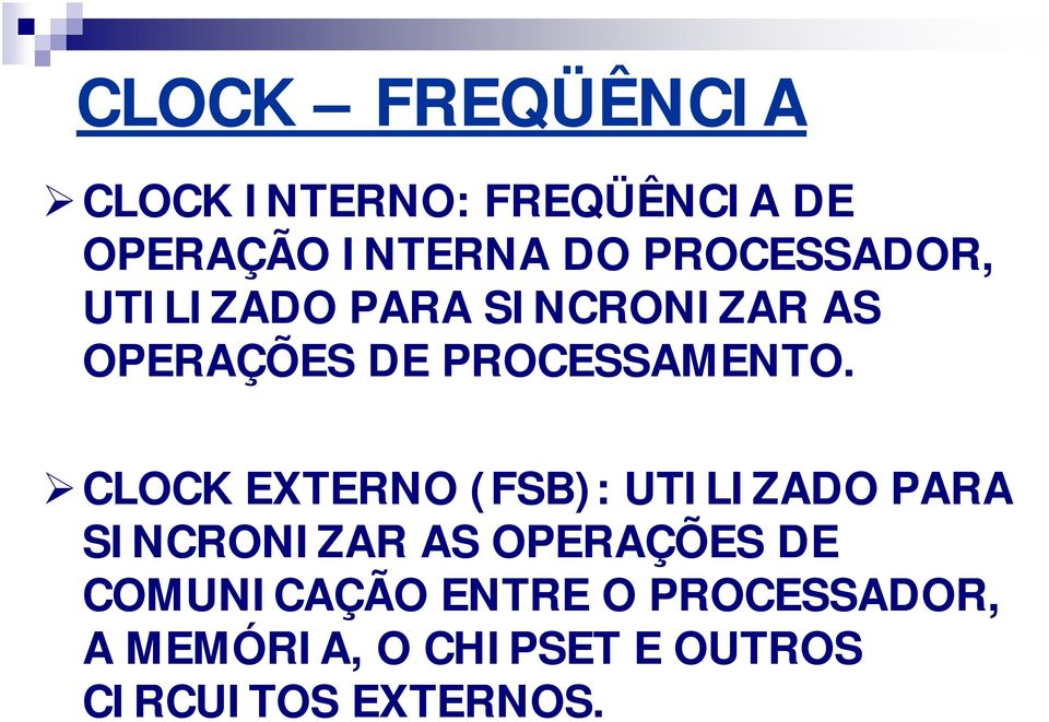 CLOCK EXTERNO (FSB): UTILIZADO PARA SINCRONIZAR AS OPERAÇÕES DE