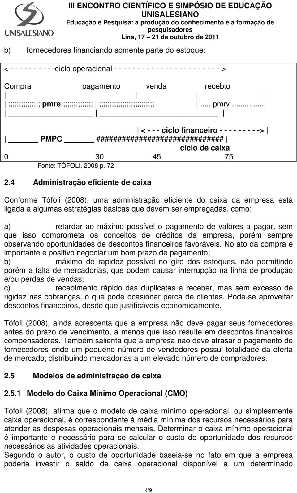 4 Administração eficiente de caixa Conforme Tófoli (2008), uma administração eficiente do caixa da empresa está ligada a algumas estratégias básicas que devem ser empregadas, como: a) retardar ao