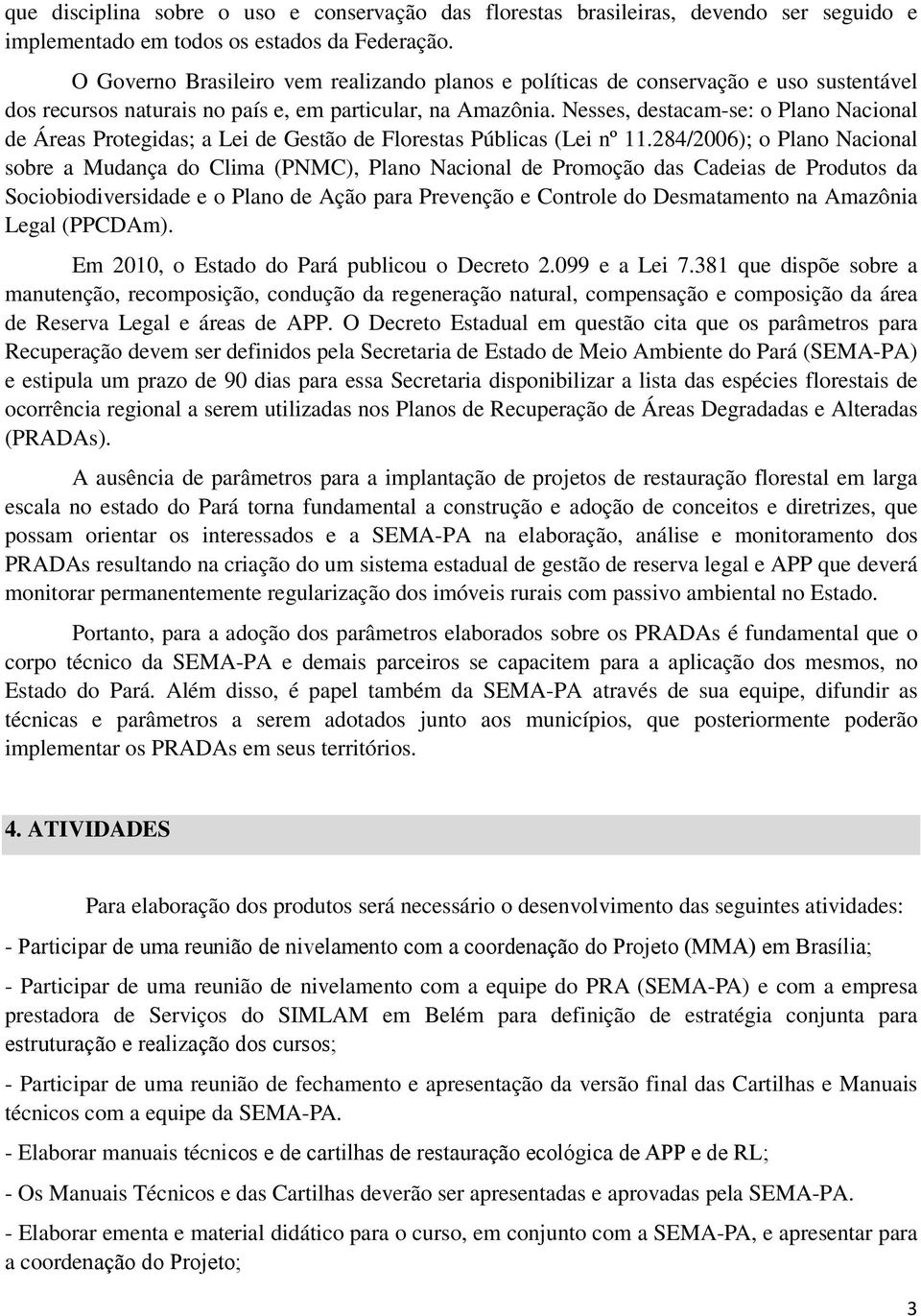 Nesses, destacam-se: o Plano Nacional de Áreas Protegidas; a Lei de Gestão de Florestas Públicas (Lei nº 11.