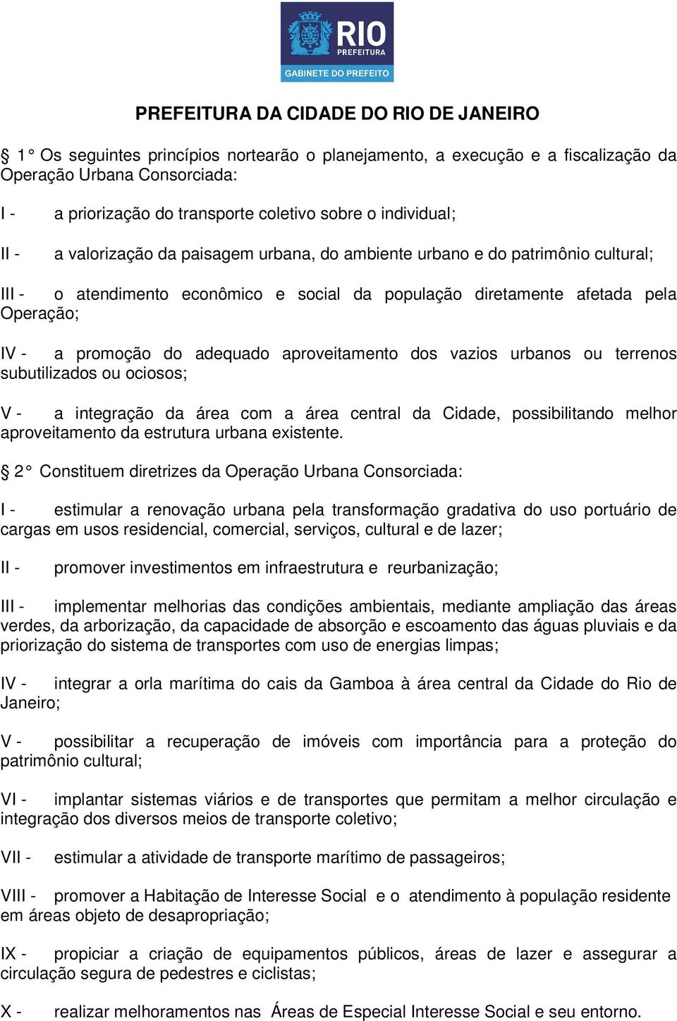 ou terrenos subutilizados ou ociosos; V - a integração da área com a área central da Cidade, possibilitando melhor aproveitamento da estrutura urbana existente.