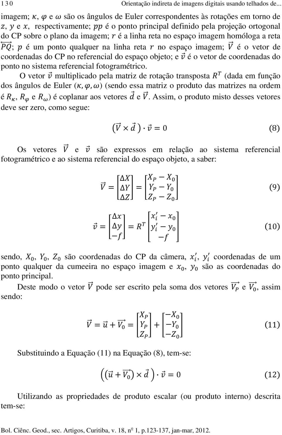 no espaço imagem homóloga a reta ; é um ponto qualquer na linha reta no espaço imagem; é o vetor de coordenadas do CP no referencial do espaço objeto; e é o vetor de coordenadas do ponto no sistema