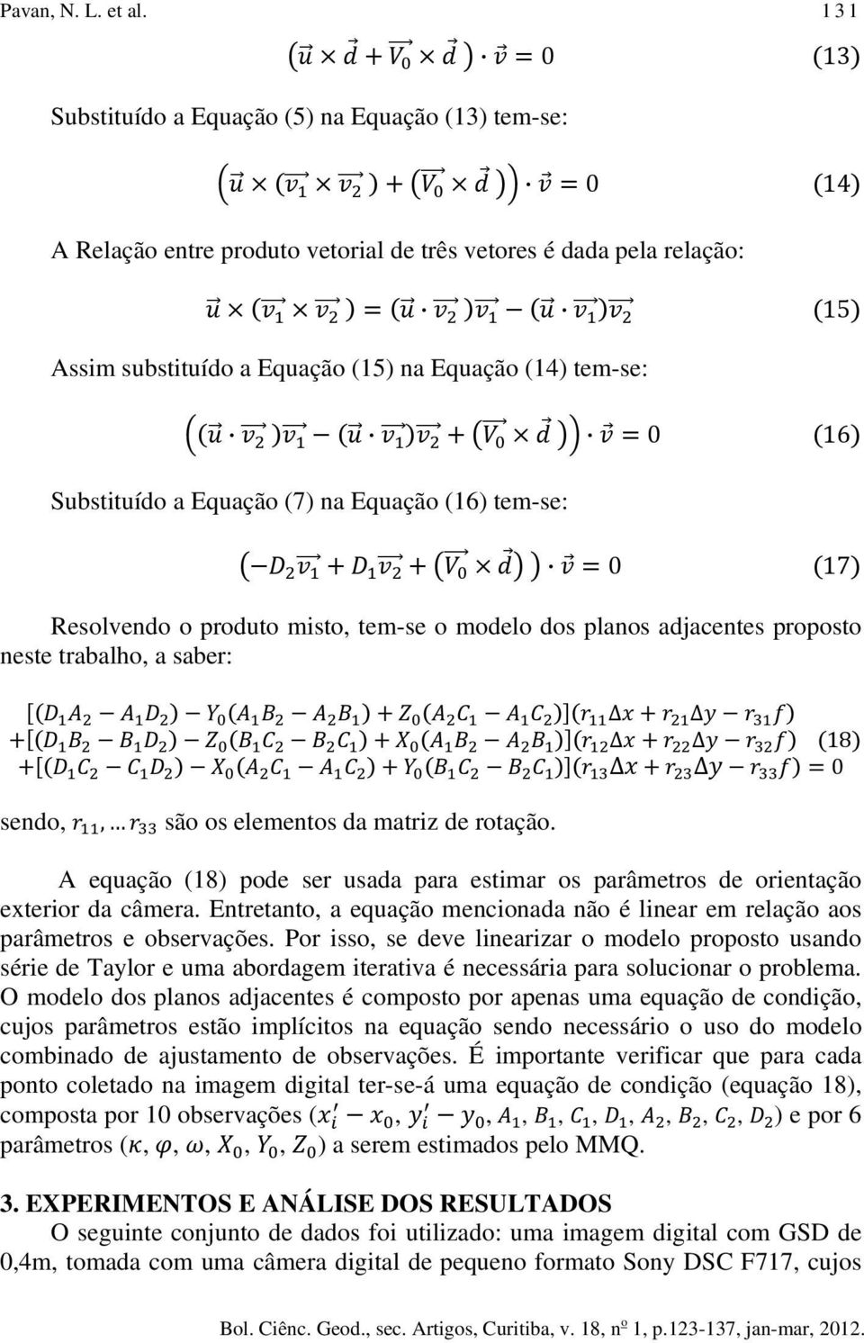 Substituído a Equação (7) na Equação (16) tem-se: 0 17 Resolvendo o produto misto, tem-se o modelo dos planos adjacentes proposto neste trabalho, a saber: 18 0 sendo,, são os elementos da matriz de